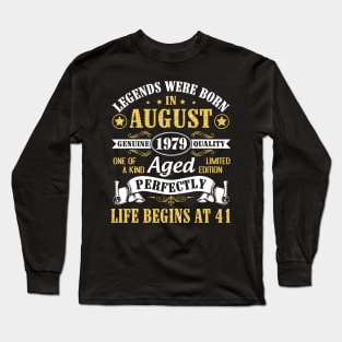 Legends Were Born In August 1979 Genuine Quality Aged Perfectly Life Begins At 41 Years Old Birthday Long Sleeve T-Shirt